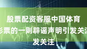 股票配资客服中国体育彩票的一则辟谣声明引发关注