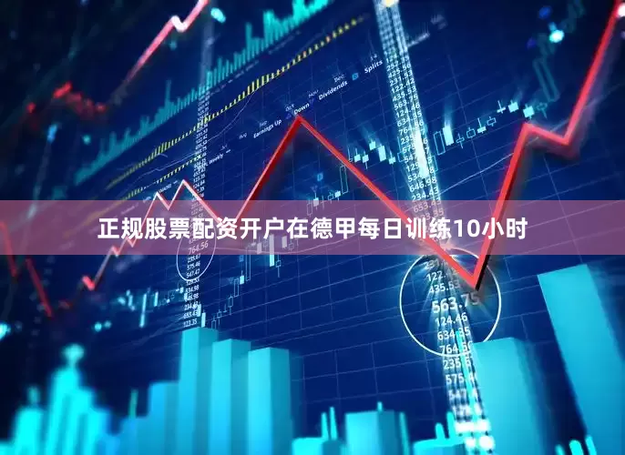 正规股票配资开户在德甲每日训练10小时