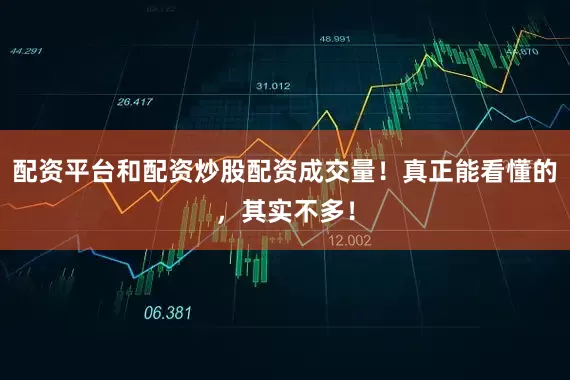 配资平台和配资炒股配资成交量！真正能看懂的，其实不多！