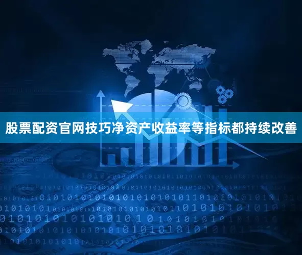 股票配资官网技巧净资产收益率等指标都持续改善